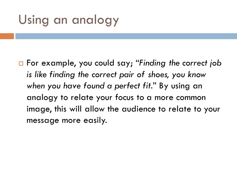 Using an analogy  For example, you could say; “Finding the correct job is